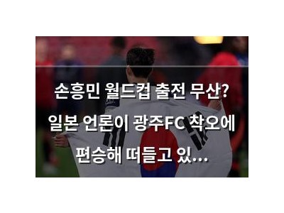 손흥민 월드컵 출전 무산? 일본 언론이 광주FC 착오에 편승해 떠들고 있음