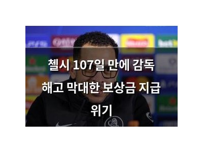 첼시 107일 만에 감독 해고 막대한 보상금 지급 위기