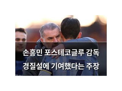 손흥민 포스테코글루 감독 경질설에 기여했다는 주장
