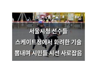 서울시청 선수들 스케이트장에서 화려한 기술 뽐내며 시민들 시선 사로잡음