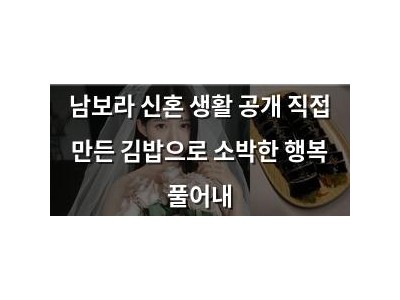 남보라 신혼 생활 공개 직접 만든 김밥으로 소박한 행복 풀어내