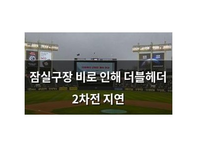 잠실구장 비로 인해 더블헤더 2차전 지연