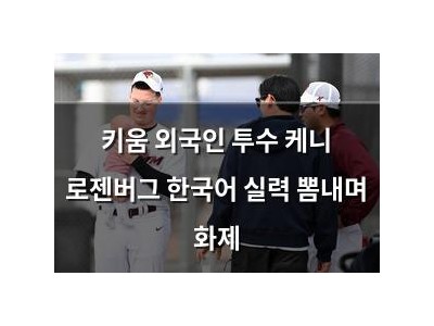 키움 외국인 투수 케니 로젠버그 한국어 실력 뽐내며 화제