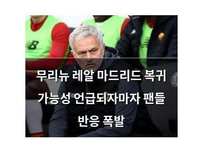무리뉴 레알 마드리드 복귀 가능성 언급되자마자 팬들 반응 폭발