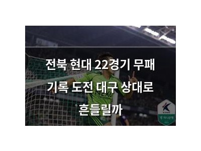 전북 현대 22경기 무패 기록 도전 대구 상대로 흔들릴까
