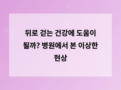뒤로 걷는 운동이 건강에 좋은 이유와 주의점