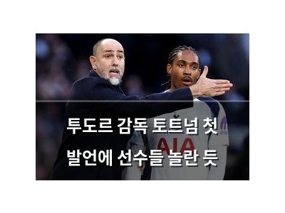 투도르 감독 토트넘 첫 발언에 선수들 놀란 듯