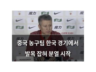 중국 농구팀 한국 경기에서 발목 잡혀 분열 시작