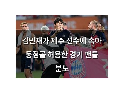 김민재가 제주 선수에 속아 동점골 허용한 경기 팬들 분노