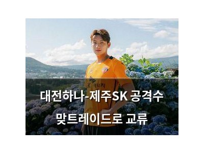 대전하나-제주SK 공격수 맞트레이드로 교류