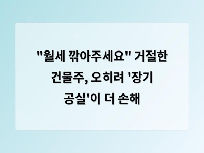 "월세 깎아주세요" 거절한 건물주, 오히려 '장기 공실'이 더 손해